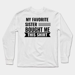 My Favorite Sister Bought Me This Shirt Long Sleeve T-Shirt